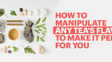 How To Manipulate Any Tea's Flavor To Make It Perfect For You