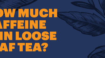 How Much Caffeine Is In Loose Leaf Tea?