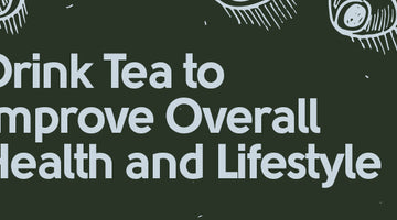 Drink Tea to Improve Overall Health and Lifestyle