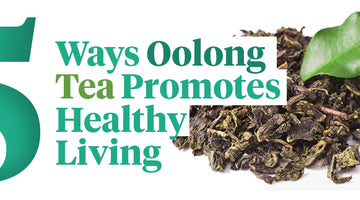 5 Ways Oolong Tea Promotes Healthy Living